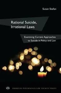 Rational Suicide, Irrational Laws: Examining Current Approaches to Suicide in Policy and Law