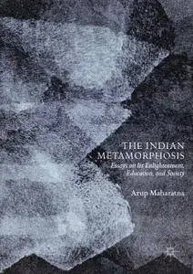 The Indian Metamorphosis: Essays on Its Enlightenment, Education, and Society (Repost)