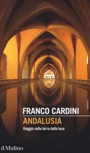 Franco Cardini - Andalusia. Viaggio nella terra della luce
