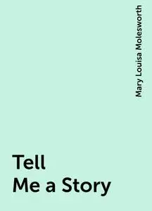 «Tell Me a Story» by Mary Louisa Molesworth