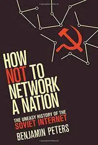 How Not to Network a Nation: The Uneasy History of the Soviet Internet