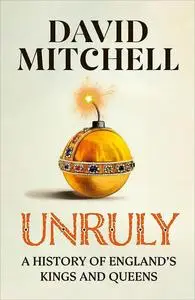 Unruly: A History of England's Kings and Queens (UK Edition)