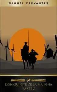 «Segunda parte del ingenioso caballero don Quijote de la Mancha: Volume 2 (El Quijote)» by Miguel Cervantes