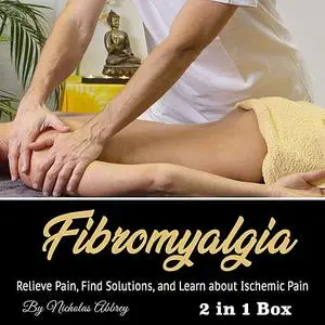 «Fibromyalgia: Relieve Pain, Find Solutions, and Learn about Ischemic Pain» by Nicholas Abbrey