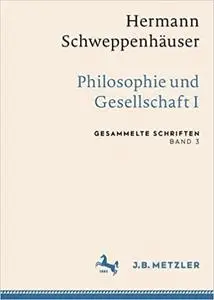 Hermann Schweppenhäuser: Philosophie und Gesellschaft I: Gesammelte Schriften, Band 3