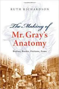 The Making of Mr. Gray's Anatomy: Bodies, Books, Fortune, Fame