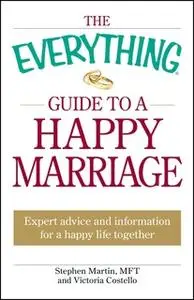 «The Everything Guide to a Happy Marriage: Expert advice and information for a happy life together» by Stephen Martin,Vi