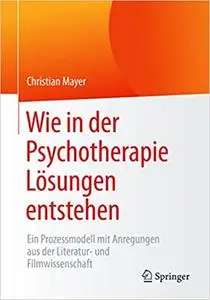 Wie in der Psychotherapie Lösungen entstehen: Ein Prozessmodell mit Anregungen aus der Literatur- und Filmwissenschaft (Repost)