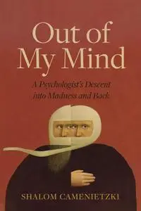 Out of My Mind: A Psychologist's Descent into Madness and Back (The Regina Collection)