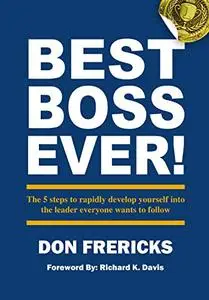 Best Boss Ever: The 5 steps to rapidly develop yourself into the leader everyone wants to follow