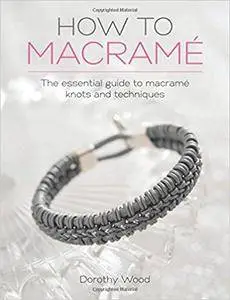 How to Macrame: The Essential Guide To Macrame Knots And Techniques