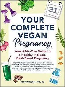 Your Complete Vegan Pregnancy: Your All-in-One Guide to a Healthy, Holistic, Plant-Based Pregnancy