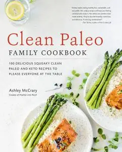 Clean Paleo Family Cookbook: 100 Delicious Squeaky Clean Paleo and Keto Recipes to Please Everyone at the Table
