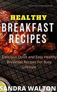 HEALTHY BREAKFAST RECIPES: Delicious Quick and Easy Healthy Breakfast Recipes For Busy Lifestyle