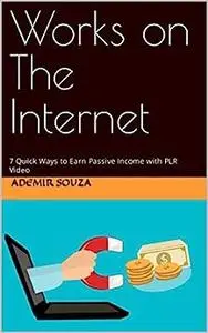 Works on The Internet: 7 Quick Ways to Earn Passive Income with PLR Video