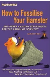 How To Fossilise Your Hamster: And Other Amazing Experiments For The Armchair Scientist (Repost)