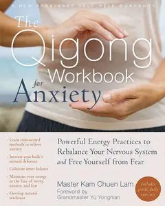 The Qigong Workbook for Anxiety: Powerful Energy Practices to Rebalance Your Nervous System and Free Yourself from Fear