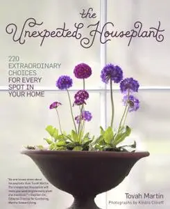 The Unexpected Houseplant: 220 Extraordinary Choices for Every Spot in Your Home