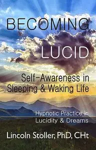 «Becoming Lucid: Self-Awareness in Sleeping & Waking Life» by Lincoln Stoller