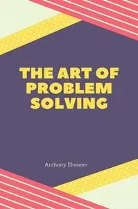 «The Art of Problem Solving» by Anthony Ekanem