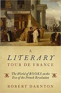 A Literary Tour de France: The World of Books on the Eve of the French Revolution