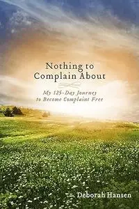 Nothing to Complain About: My 125-day Journey to Become Complaint Free