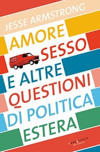 Amore, sesso e altre questioni di politica estera - Jesse Armstrong