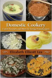 Domestic Cookery Useful Receipts and Hints to Young Housekeepers (repost)
