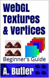 WebGL Textures & Vertices: Beginner's Guide (Online 3D Media with WebGL Book 1)