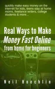 «Real Ways to Make Money Fast Online from Home for Beginners» by Neil Hoechlin