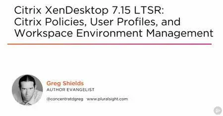 Citrix XenDesktop 7.15 LTSR: Citrix Policies, User Profiles, and Workspace Environment Management