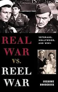 Real War vs. Reel War: Veterans, Hollywood, and WWII (Film and History)