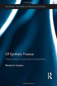Of Synthetic Finance: Three Essays of Speculative Materialism (Routledge Frontiers of Political Economy)(Repost)