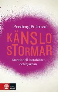 «Känslostormar : Emotionell instabilitet och hjärnan» by Predrag Petrovic