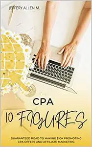 CPA 10 Figures : Road To Guaranteed $10k Promoting CPA Offers & Affiliate Marketing 2022