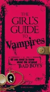 «The Girl's Guide to Vampires: All you need to know about the original bad boys» by Barb Karg