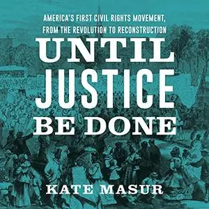 Until Justice Be Done: America's First Civil Rights Movement from the Revolution to Reconstruction [Audiobook]