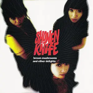 Shonen Knife - Brown Mushrooms And Other Delights (CDS 1993) RESTORED