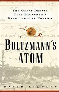 Boltzmann's Atom: The Great Debate That Launched a Revolution in Physics