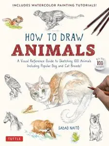How to Draw Animals: A Visual Reference Guide to Sketching 100 Animals Including Popular Dog and Cat Breeds!
