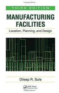 Manufacturing Facilities: Location, Planning, and Design (3rd edition) (Repost)