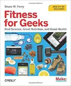 Fitness for Geeks: Real Science, Great Nutrition, and Good Health