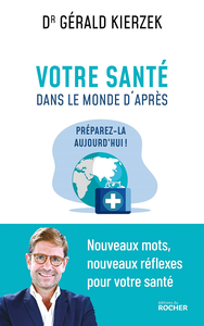 Votre santé dans le monde d'après : Préparez-la aujourd'hui ! - Gérald Kierzek