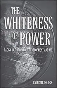 The Whiteness of Power: Racism in Third World Development and Aid