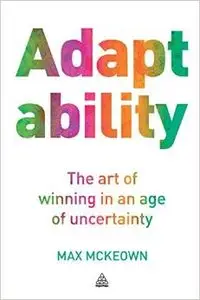 Adaptability: The Art of Winning in an Age of Uncertainty