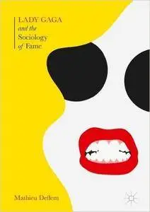 Lady Gaga and the Sociology of Fame: The Rise of a Pop Star in an Age of Celebrity