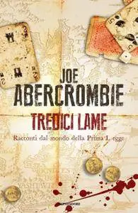 Joe Abercrombie - Tredici lame. Racconti dal mondo della prima legge