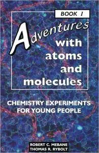Adventures With Atoms and Molecules: Chemistry Experiments for Young People - Book I