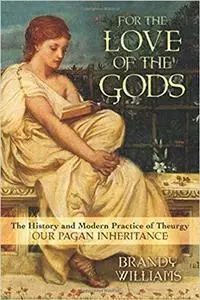 For the Love of the Gods: The History and Modern Practice of Theurgy
