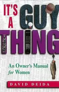 It's A Guy Thing: A Owner's Manual for Women (Repost)